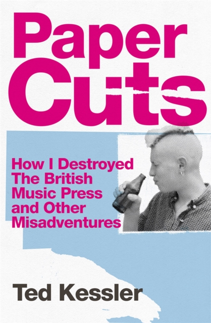 Paper Cuts : How I Destroyed the British Music Press and Other Misadventures, Hardback Book