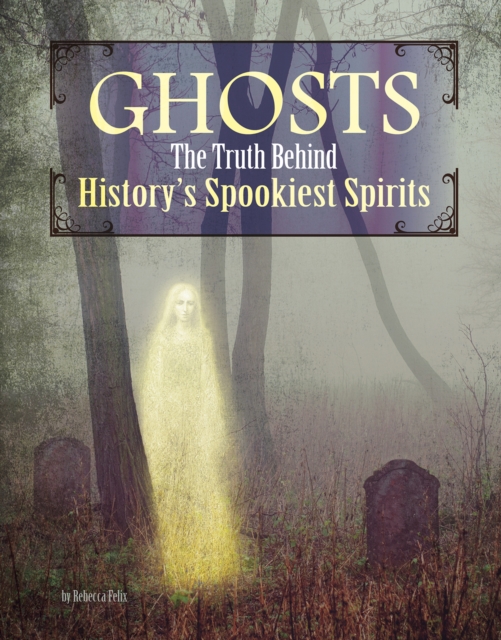 Ghosts : The Truth Behind History's Spookiest Spirits, PDF eBook