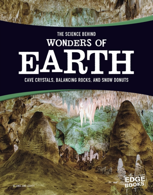 The Science Behind Wonders of Earth : Cave Crystals, Balancing Rocks, and Snow Donuts, PDF eBook