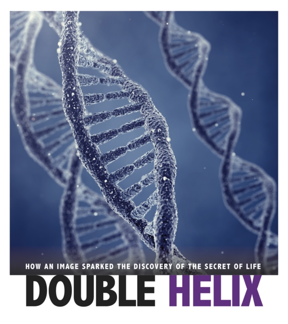 Double Helix : How an Image Sparked the Discovery of the Secret of Life, PDF eBook