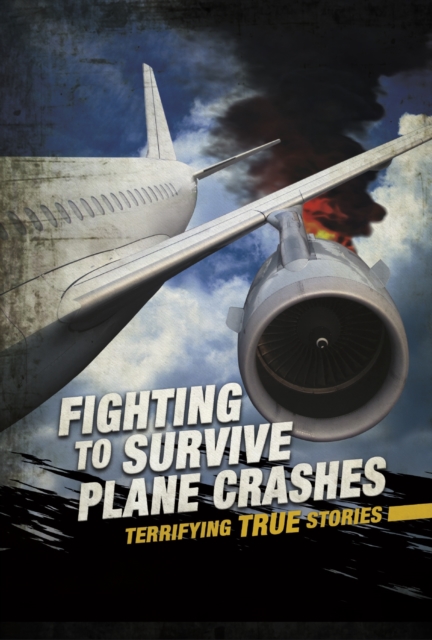Fighting to Survive Plane Crashes : Terrifying True Stories, Hardback Book