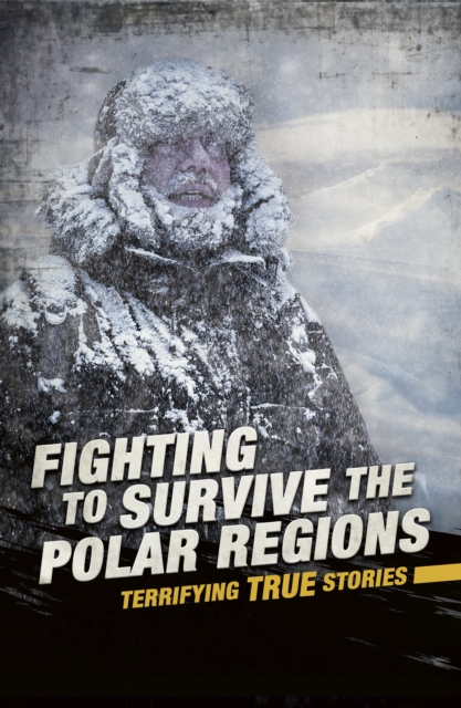 Fighting to Survive the Polar Regions : Terrifying True Stories, PDF eBook