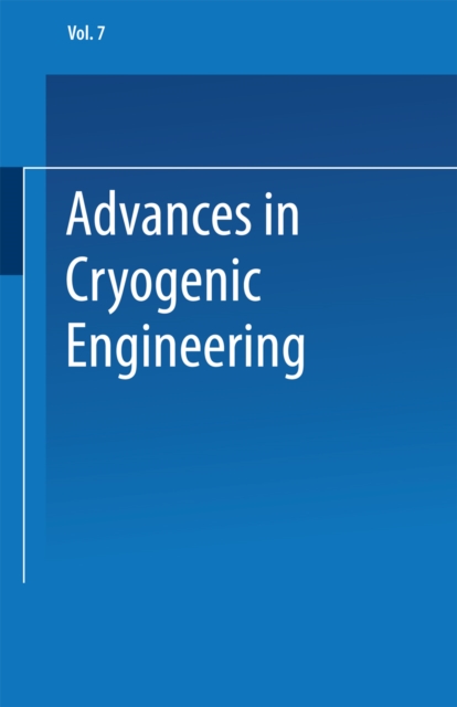 Advances in Cryogenic Engineering : Proceedings of the 1961 Cryogenic Engineering Conference University of Michigan Ann Arbor, Michigan August 15-17, 1961, PDF eBook