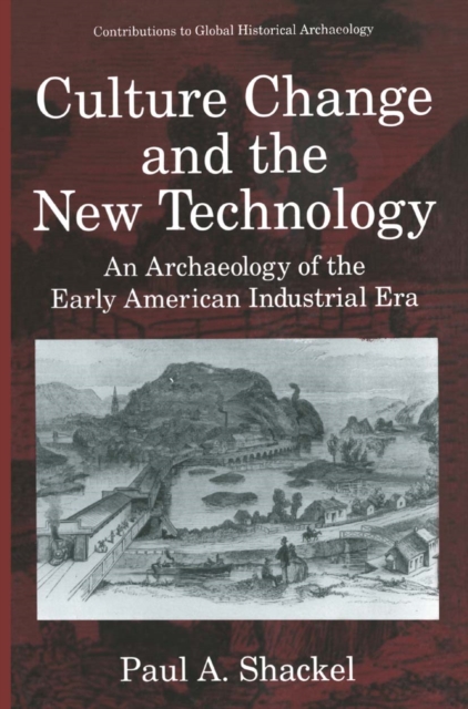 Culture Change and the New Technology : An Archaeology of the Early American Industrial Era, PDF eBook