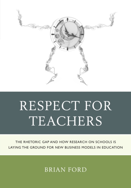 Respect for Teachers : The Rhetoric Gap and How Research on Schools is Laying the Ground for New Business Models in Education, EPUB eBook