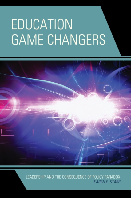 Education Game Changers : Leadership and the Consequence of Policy Paradox, EPUB eBook
