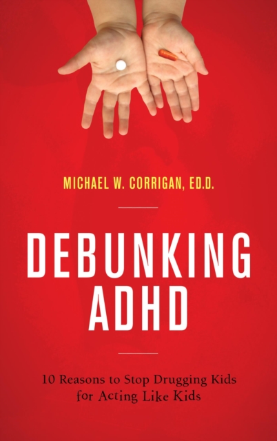 Debunking ADHD : 10 Reasons to Stop Drugging Kids for Acting Like Kids, EPUB eBook