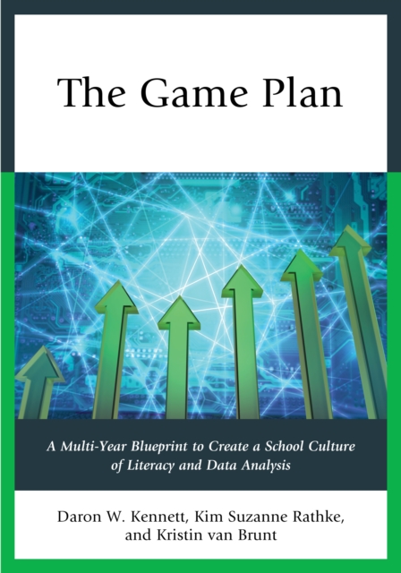The Game Plan : A Multi-Year Blueprint to Create a School Culture of Literacy and Data Analysis, Paperback / softback Book
