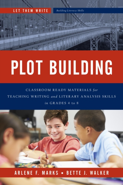 Plot Building : Classroom Ready Materials for Teaching Writing and Literary Analysis Skills in Grades 4 to 8, EPUB eBook