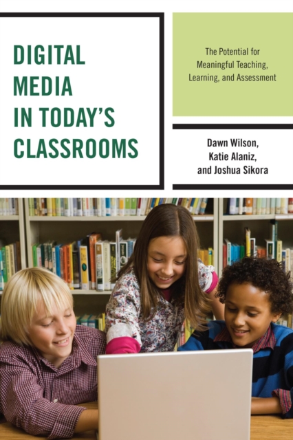 Digital Media in Today's Classrooms : The Potential for Meaningful Teaching, Learning, and Assessment, EPUB eBook