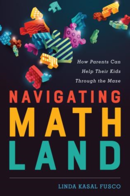 Navigating MathLand : How Parents Can Help Their Kids Through the Maze, Hardback Book