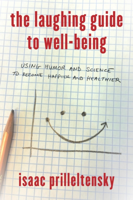 Laughing Guide to Well-Being : Using Humor and Science to Become Happier and Healthier, EPUB eBook