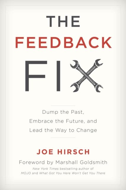 The Feedback Fix : Dump the Past, Embrace the Future, and Lead the Way to Change, EPUB eBook