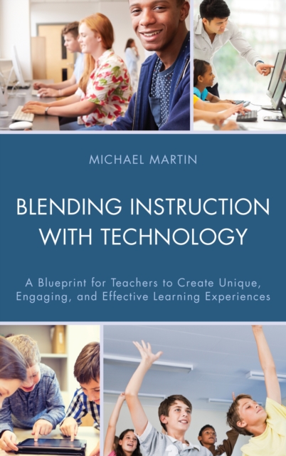 Blending Instruction with Technology : A Blueprint for Teachers to Create Unique, Engaging, and Effective Learning Experiences, EPUB eBook