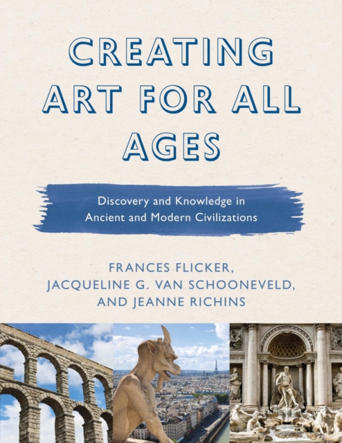 Creating Art for All Ages : Discovery and Knowledge in Ancient and Modern Civilizations, EPUB eBook