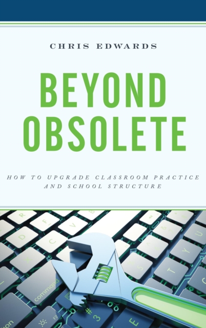 Beyond Obsolete : How to Upgrade Classroom Practice and School Structure, EPUB eBook