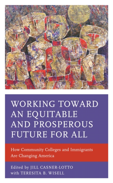 Working toward an Equitable and Prosperous Future for All : How Community Colleges and Immigrants Are Changing America, EPUB eBook