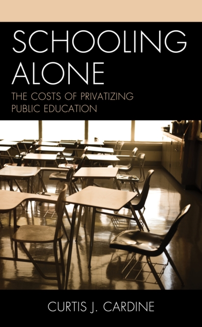 Schooling Alone : The Costs of Privatizing Public Education, Paperback / softback Book