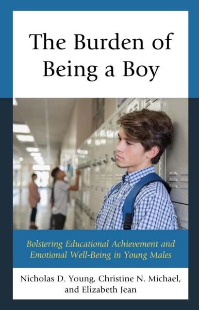 The Burden of Being a Boy : Bolstering Educational Achievement and Emotional Well-Being in Young Males, EPUB eBook