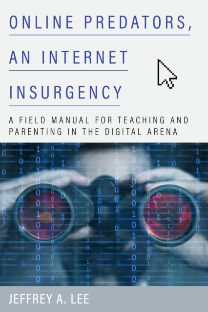 Online Predators, an Internet Insurgency : A Field Manual for Teaching and Parenting in the Digital Arena, EPUB eBook