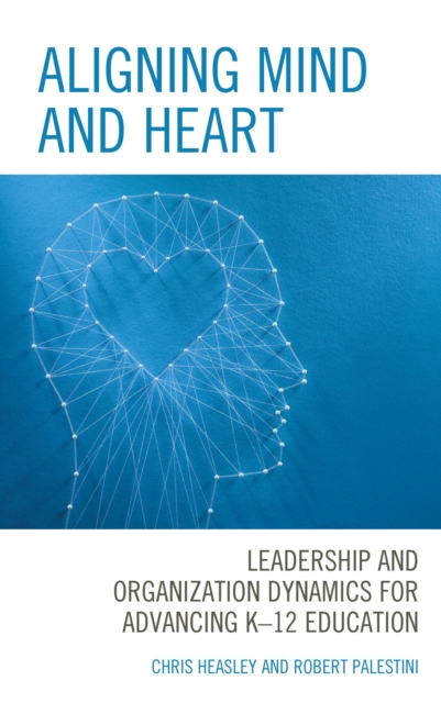 Aligning Mind and Heart : Leadership and Organization Dynamics for Advancing K-12 Education, EPUB eBook