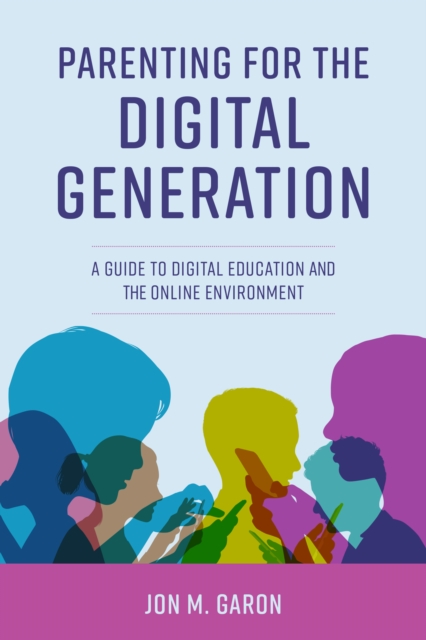 Parenting for the Digital Generation : A Guide to Digital Education and the Online Environment, EPUB eBook
