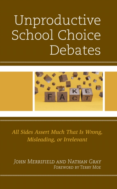Unproductive School Choice Debates : All Sides Assert Much That Is Wrong, Misleading, or Irrelevant, EPUB eBook