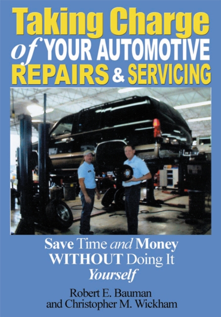 Taking Charge of Your Automotive Repairs and Servicing : Save Time and Money Without Doing It Yourself, EPUB eBook