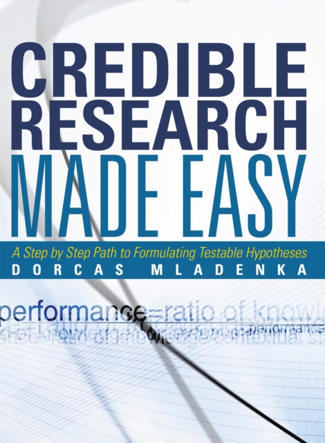 Credible Research Made Easy : A Step by Step Path to Formulating Testable Hypotheses, EPUB eBook