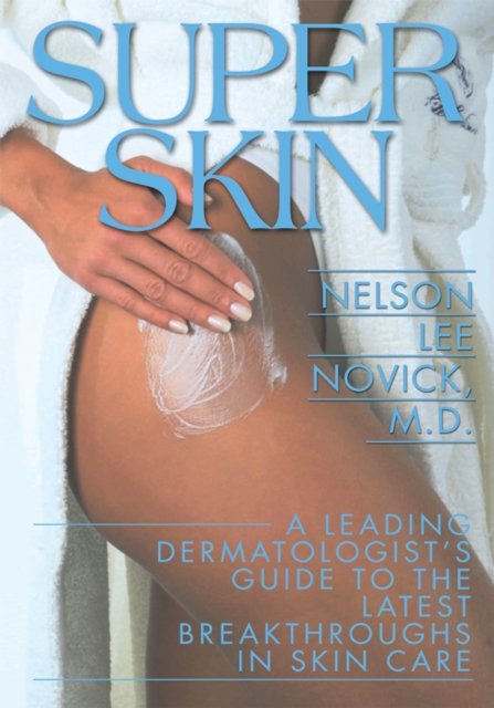 Super Skin : A Leading Dermatologist's Guide to the Latest Breakthrough in Skin Care, EPUB eBook