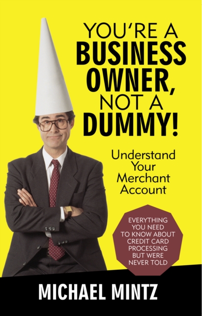 You'Re a Business Owner, Not a Dummy! : Understand Your Merchant Account, EPUB eBook