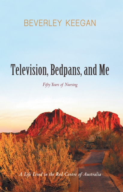 Television, Bedpans, and Me : A Life Lived in the Red Centre of Australia, EPUB eBook