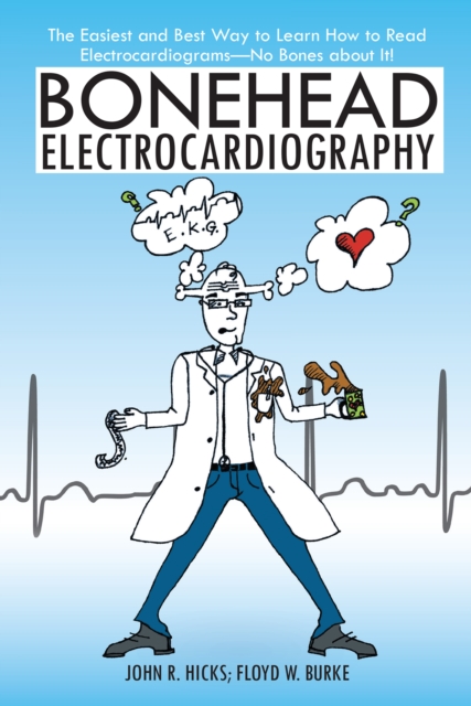 Bonehead Electrocardiography : The Easiest and Best Way to Learn How to Read Electrocardiograms-No Bones About It!, EPUB eBook