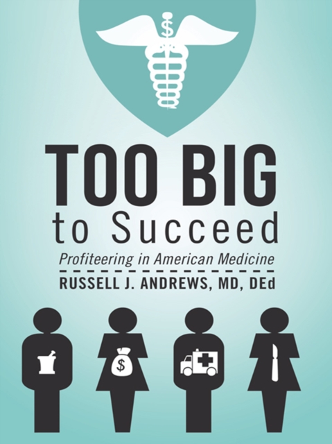 Too Big to Succeed : Profiteering in American Medicine, EPUB eBook