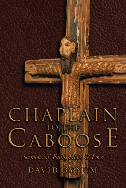 Chaplain to the Caboose : Sermons of Faith, Hope & Love, EPUB eBook
