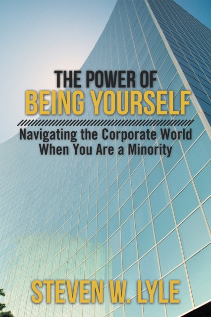 The Power of Being Yourself : Navigating the Corporate World When You Are a Minority, EPUB eBook