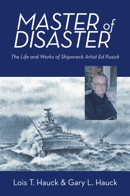 Master of Disaster : The Life and Works of Shipwreck Artist Ed Pusick, EPUB eBook
