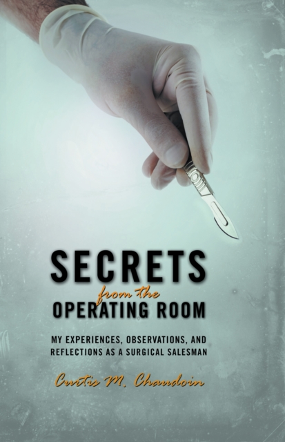 Secrets from the Operating Room : My Experiences, Observations, and Reflections as a Surgical Salesman, EPUB eBook