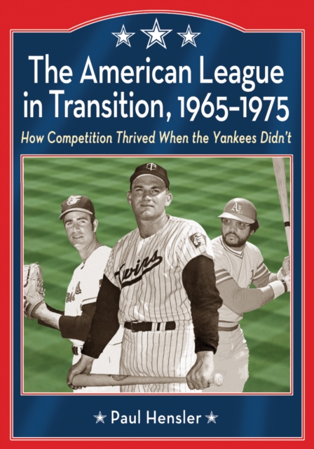 The American League in Transition, 1965-1975 : How Competition Thrived When the Yankees Didn't, EPUB eBook