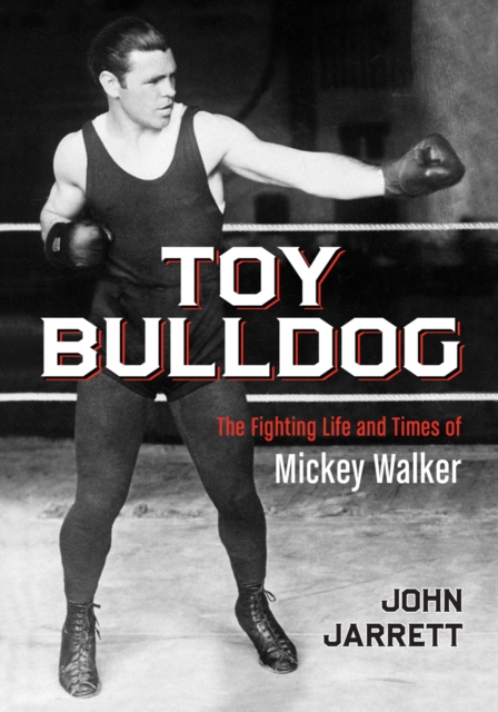 Toy Bulldog : The Fighting Life and Times of Mickey Walker, EPUB eBook