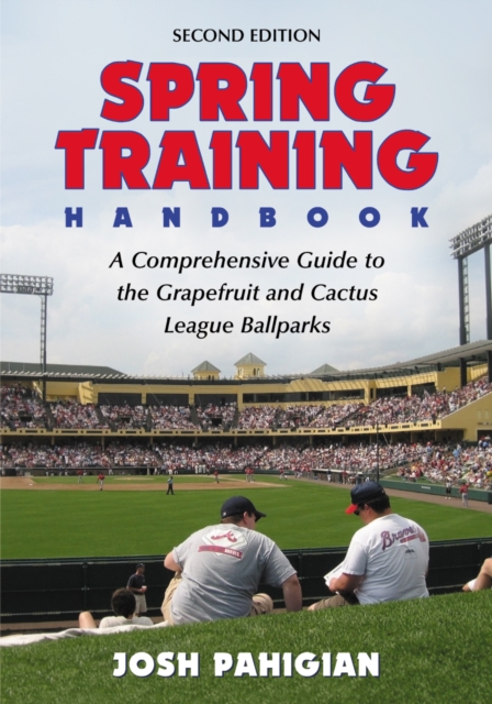 Spring Training Handbook : A Comprehensive Guide to the Grapefruit and Cactus League Ballparks, 2d ed., PDF eBook