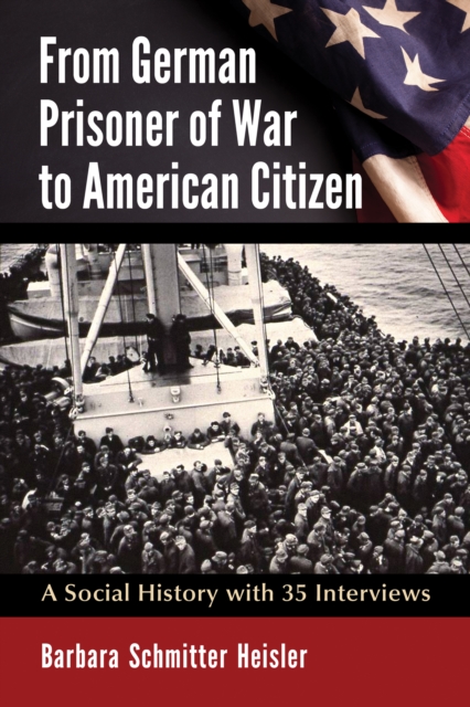 From German Prisoner of War to American Citizen : A Social History with 35 Interviews, EPUB eBook