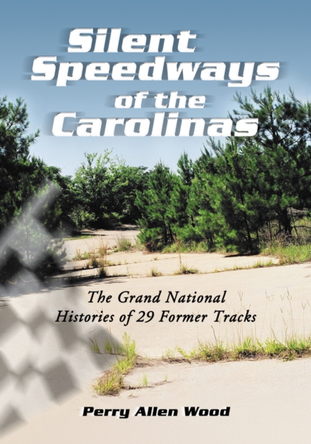Silent Speedways of the Carolinas : The Grand National Histories of 29 Former Tracks, EPUB eBook