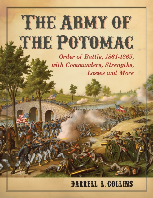 The Army of the Potomac : Order of Battle, 1861-1865, with Commanders, Strengths, Losses and More, PDF eBook