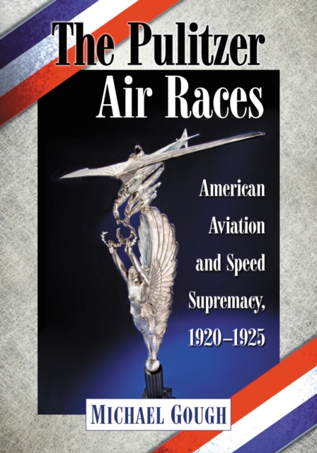 The Pulitzer Air Races : American Aviation and Speed Supremacy, 1920-1925, EPUB eBook