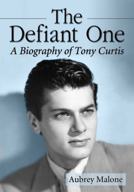 The Defiant One : A Biography of Tony Curtis, EPUB eBook