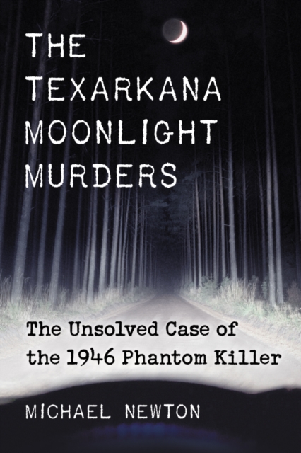 The Texarkana Moonlight Murders : The Unsolved Case of the 1946 Phantom Killer, EPUB eBook