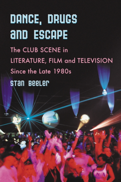 Dance, Drugs and Escape : The Club Scene in Literature, Film and Television Since the Late 1980s, PDF eBook