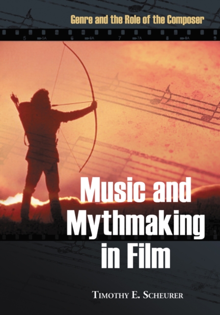 Music and Mythmaking in Film : Genre and the Role of the Composer, PDF eBook
