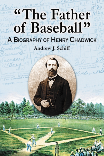 "The Father of Baseball" : A Biography of Henry Chadwick, PDF eBook